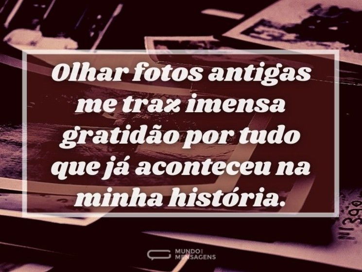 Olhar fotos antigas me traz imensa gratidão por tudo que já aconteceu na minha história.