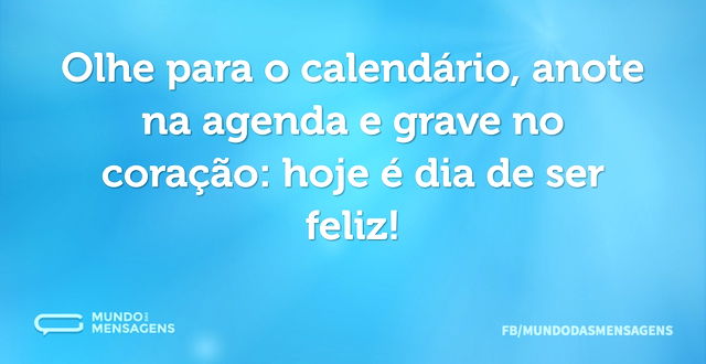 Olhe para o calendário, anote na agenda ...