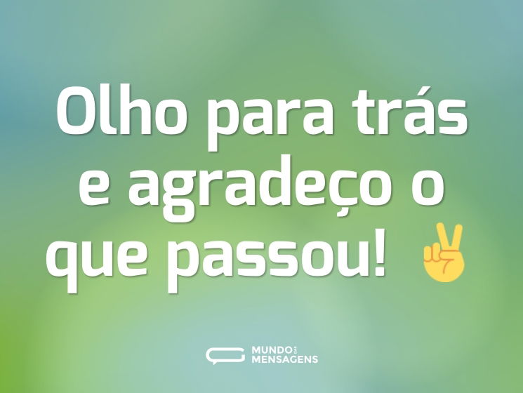 Olho para trás e agradeço o que passou! ✌