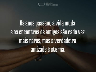 A verdadeira amizade é eterna