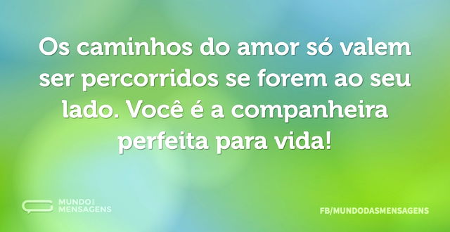 Os caminhos do amor só valem ser percorr...