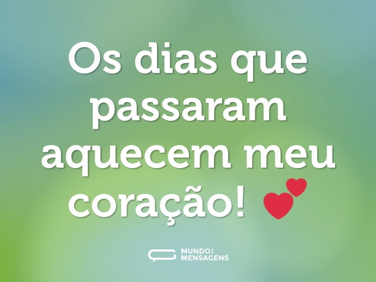 Os dias que passaram aquecem meu coração! 💕