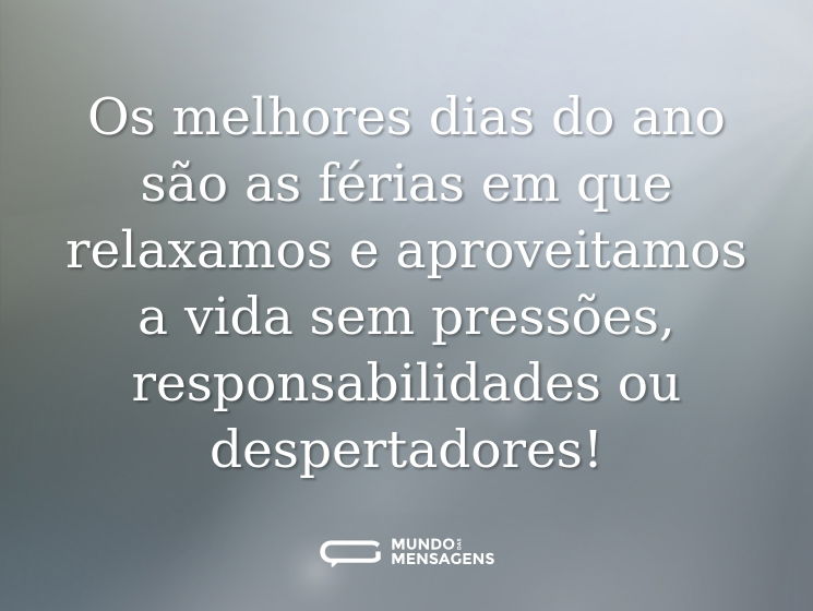 Os melhores dias do ano são as férias em que relaxamos e aproveitamos a vida sem pressões, responsabilidades ou despertadores!
