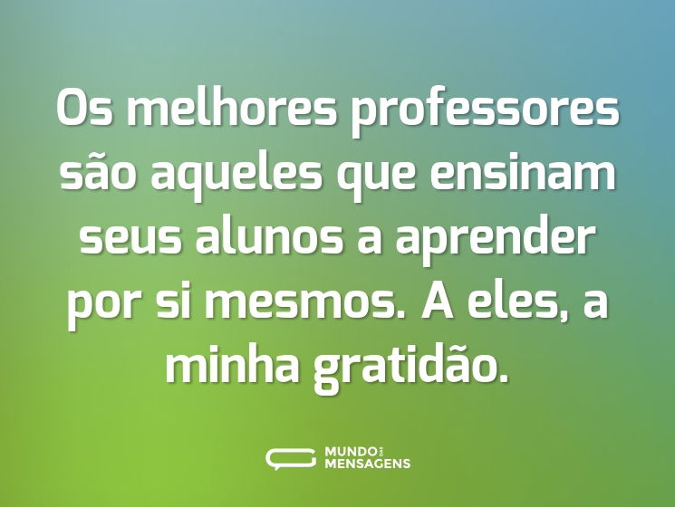 Os melhores professores são aqueles que ensinam seus alunos a aprender por si mesmos. A eles, a minha gratidão.