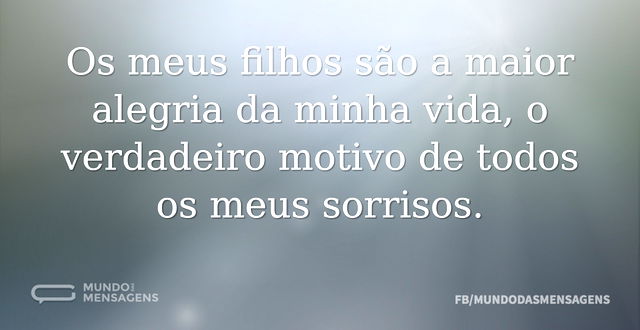 Os meus filhos são a maior alegria da mi...