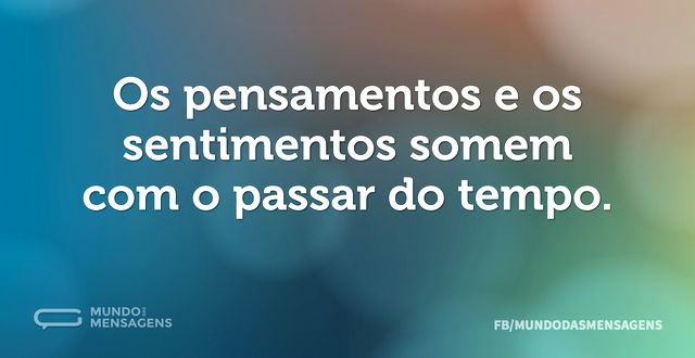 Os pensamentos e os sentimentos somem co...