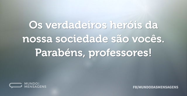 Os verdadeiros heróis da nossa sociedade...