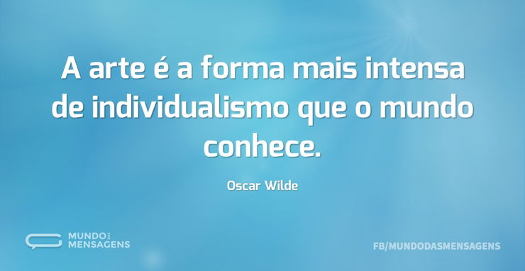 A arte é a forma mais intensa de individ - Mundo das Mensagens