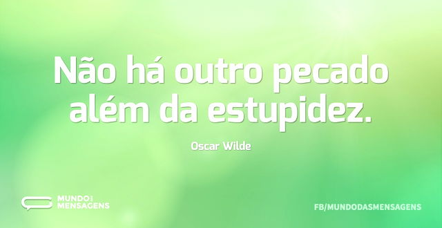 Não há outro pecado além da estupidez...