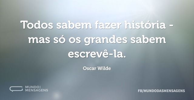 Todos sabem fazer história - mas só os g...