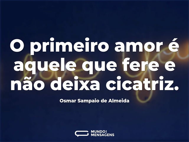 O primeiro amor é aquele que fere e não ...