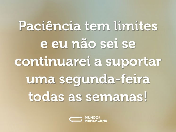 Paciência tem limites e eu não sei se co - Mundo das Mensagens