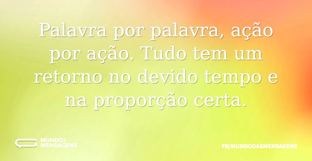 Palavra por palavra, ação por ação. Tudo...