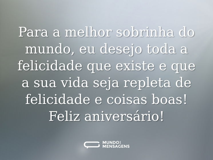 Para a melhor sobrinha do mundo, eu desejo toda a felicidade que existe e que a sua vida seja repleta de felicidade e coisas boas! Feliz aniversário!