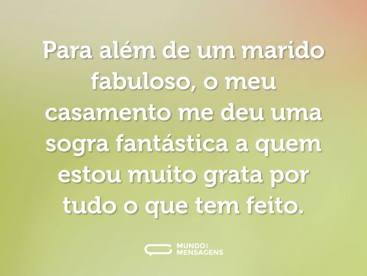 Para além de um marido fabuloso, o meu casamento me deu uma sogra fantástica a quem estou muito grata por tudo o que tem feito.