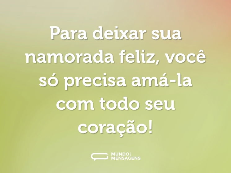Para deixar sua namorada feliz, você só precisa amá-la com todo seu coração!
