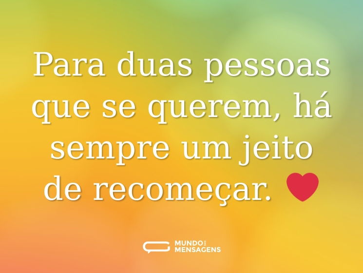 Para duas pessoas que se querem, há sempre um jeito de recomeçar. ❤️