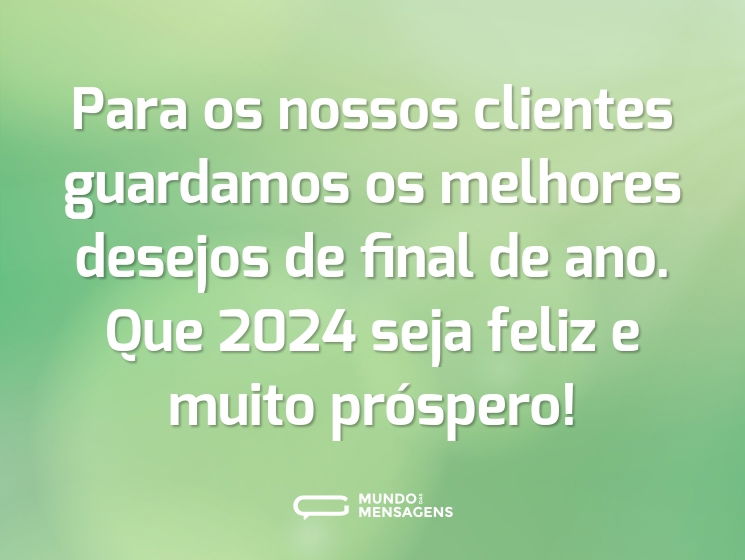 Para os nossos clientes guardamos os melhores desejos de final de ano. Que 2024 seja feliz e muito próspero!