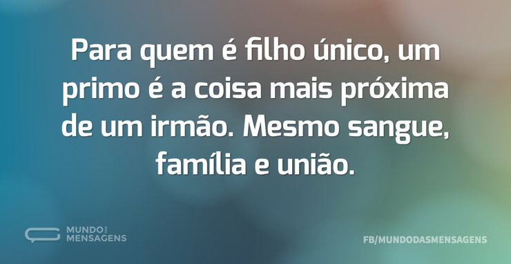 Para quem é filho único, um primo é a co - Mundo das Mensagens