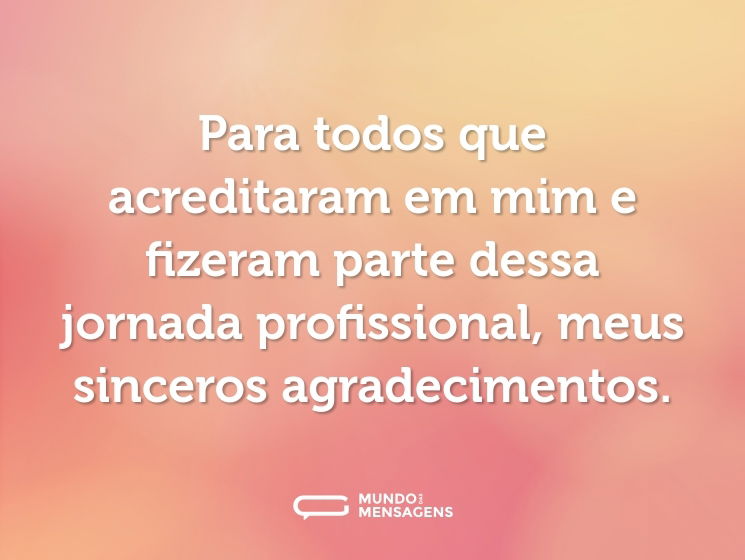 Para todos que acreditaram em mim e fizeram parte dessa jornada profissional, meus sinceros agradecimentos.