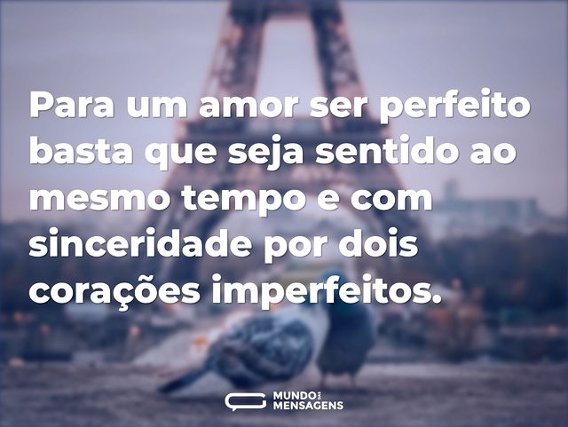 Para um amor ser perfeito basta que seja...