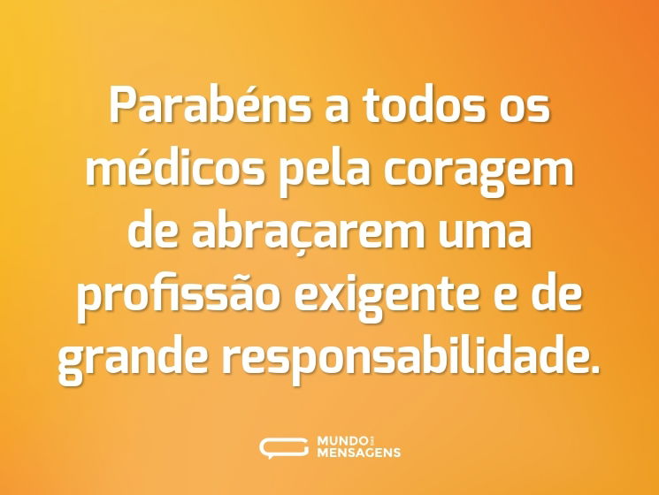 Parabéns a todos os médicos pela coragem de abraçarem uma profissão exigente e de grande responsabilidade.