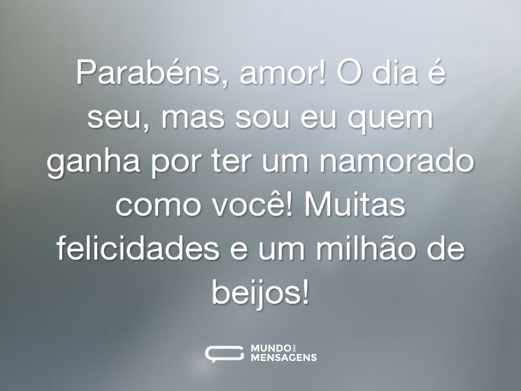 Parabéns, amor! O dia é seu, mas sou eu quem ganha por ter um namorado como você! Muitas felicidades e um milhão de beijos!