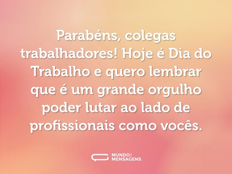 Parabéns, colegas trabalhadores! Hoje é Dia do Trabalho e quero lembrar que é um grande orgulho poder lutar ao lado de profissionais como vocês.