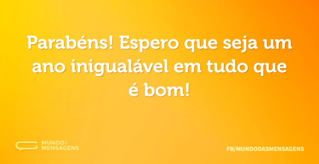 Parabéns! Espero que seja um ano inigual...