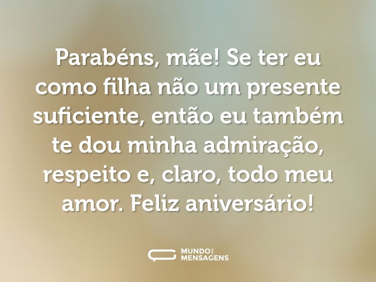 Parabéns, mãe! Se ter eu como filha não um presente suficiente, então eu também te dou minha admiração, respeito e, claro, todo meu amor. Feliz aniversário!