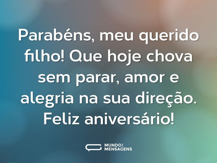Parabéns, meu querido filho! Que hoje chova sem parar, amor e alegria na sua direção. Feliz aniversário!