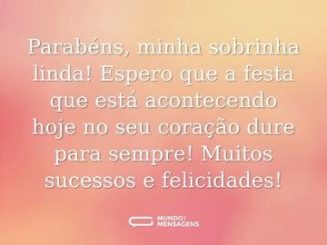 Parabéns, minha sobrinha linda! Espero que a festa que está acontecendo hoje no seu coração dure para sempre! Muitos sucessos e felicidades!