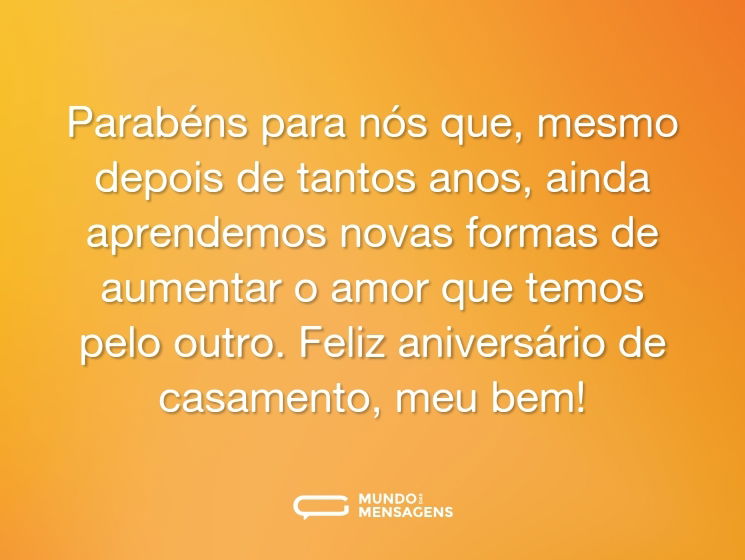 Parabéns para nós que, mesmo depois de tantos anos, ainda aprendemos novas formas de aumentar o amor que temos pelo outro. Feliz aniversário de casamento, meu bem!