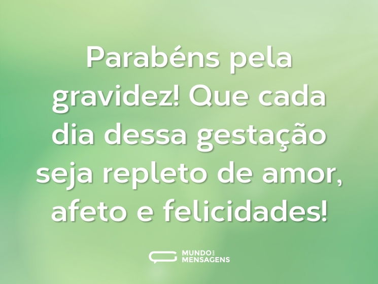Parabéns pela gravidez! Que cada dia dessa gestação seja repleto de amor, afeto e felicidades!