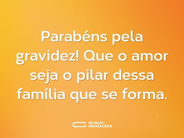 Parabéns pela gravidez! Que o amor seja o pilar dessa família que se forma.