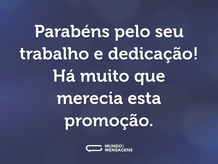 Parabéns pelo seu trabalho e dedicação! Há muito que merecia esta promoção.