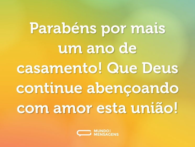 Parabéns por mais um ano de casamento! Que Deus continue abençoando com amor esta união!