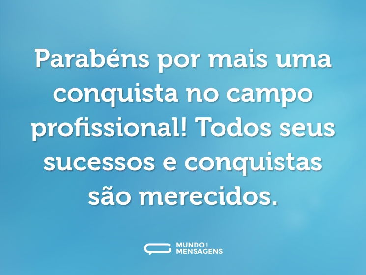 Parabéns por mais uma conquista no campo profissional! Todos seus sucessos e conquistas são merecidos.