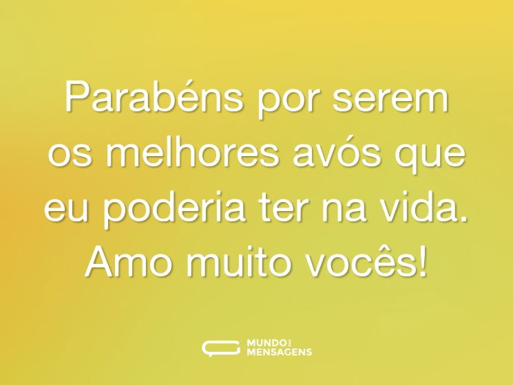 Parabéns por serem os melhores avós que eu poderia ter na vida. Amo muito vocês!