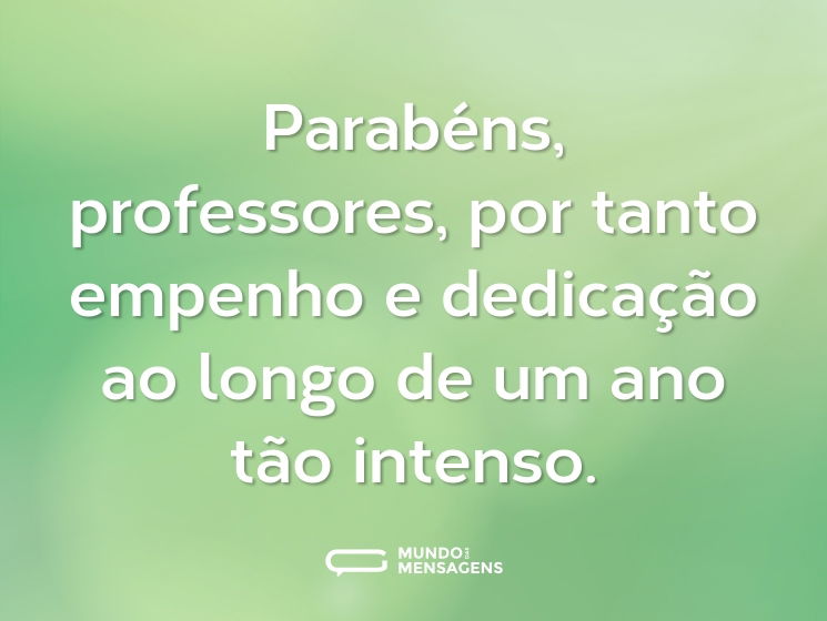 Parabéns, professores, por tanto empenho e dedicação ao longo de um ano tão intenso.