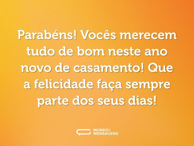 Parabéns! Vocês merecem tudo de bom neste ano novo de casamento! Que a felicidade faça sempre parte dos seus dias!