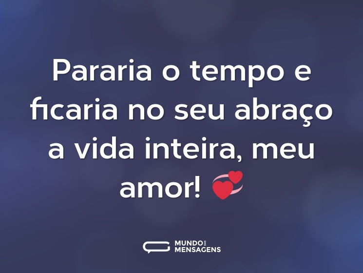 Pararia o tempo e ficaria no seu abraço a vida inteira, meu amor! 💞