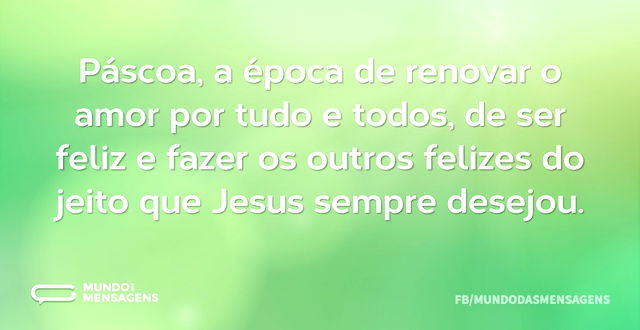 Páscoa, a época de renovar o amor por tu...