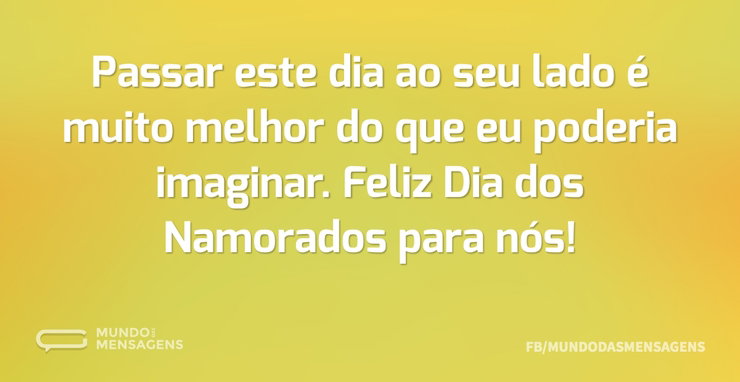 Passar este dia ao seu lado é muito melh - Mundo das Mensagens