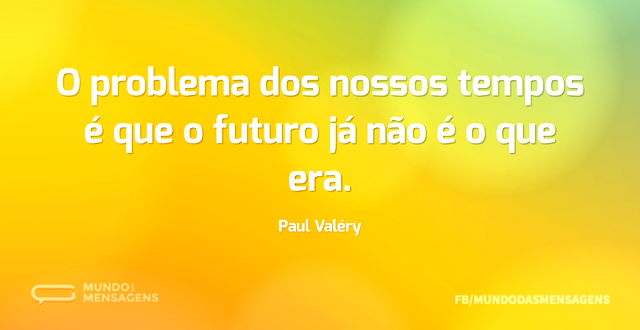 O problema dos nossos tempos é que o fut...