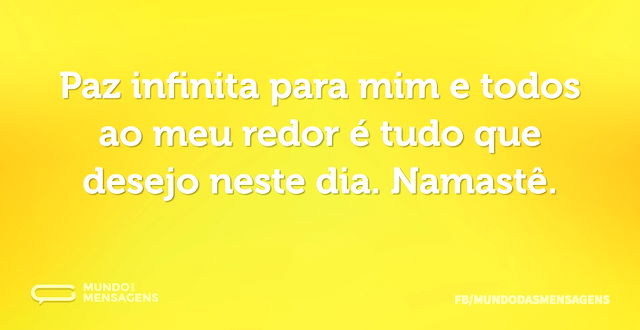 Paz infinita para mim e todos ao meu red...