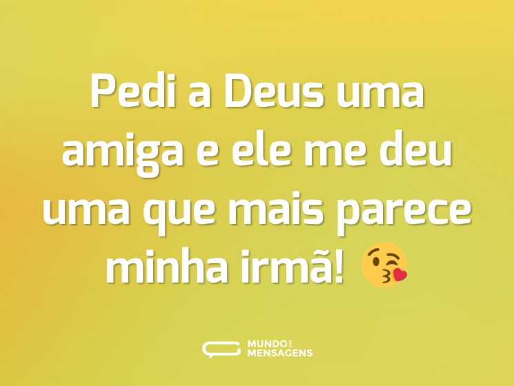 Pedi a Deus uma amiga e ele me deu uma que mais parece minha irmã! 😘