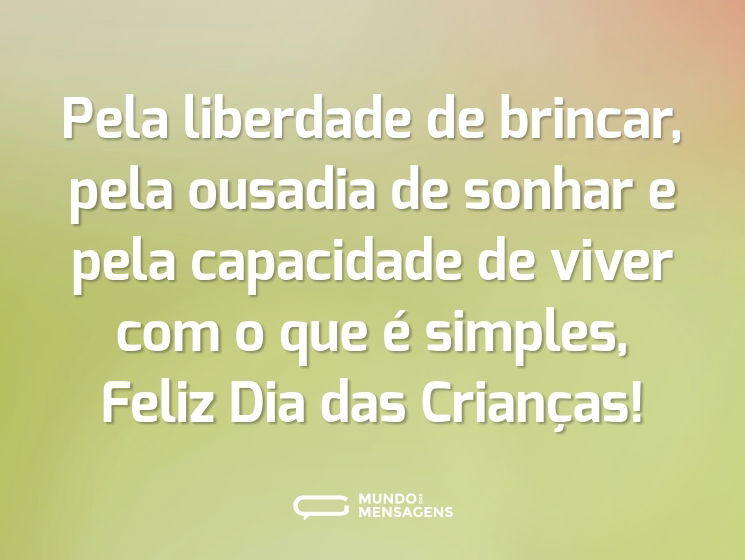 Pela liberdade de brincar, pela ousadia de sonhar e pela capacidade de viver com o que é simples, Feliz Dia das Crianças!