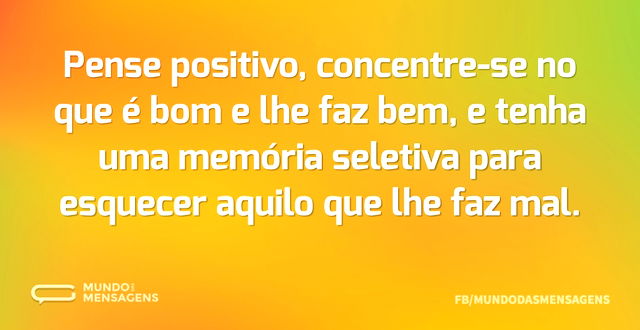 Pense positivo, concentre-se no que é bo...