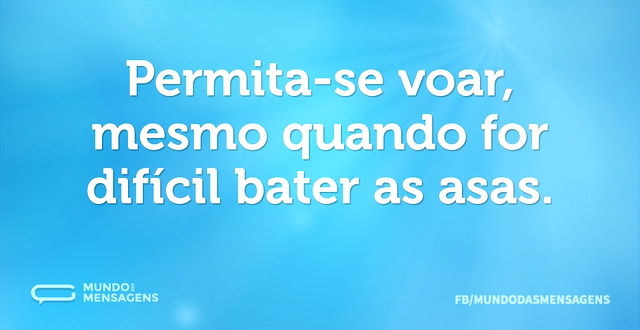 Permita-se voar, mesmo quando for difíci...